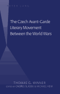 The Czech Avant-Garde Literary Movement Between the World Wars: edited by Ondrej Sldek and Michael Heim