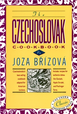 The Czechoslovak Cookbook: Czechoslovakia's Best-Selling Cookbook Adapted for American Kitchens. Includes Recipes for Authentic Dishes Like Goulash, Apple Strudel, and Pischinger Torte. - Brizova, Joza