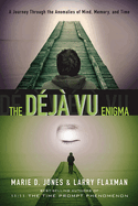 The Dj Vu Enigma: A Journey Through the Anomalies of Mind, Memory and Time