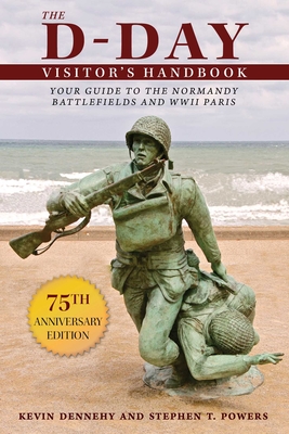 The D-Day Visitor's Handbook: Your Guide to the Normandy Battlefields and WWII Paris - Dennehy, Kevin, and Powers, Stephen T