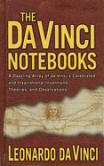 The Da Vinci Notebooks: A Dazzling Array of Da Vinci's Celebrated and Inspirational Inventions, Theories, and Observations