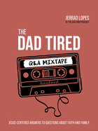 The Dad Tired Q&A Mixtape: Jesus-Centered Answers to Questions about Faith and Family