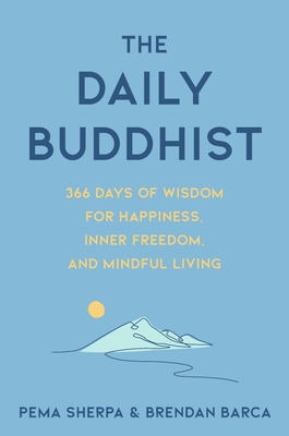 The Daily Buddhist: 366 Days of Wisdom for Happiness, Inner Freedom, and Mindful Living - Sherpa, Pema, and Barca, Brendan