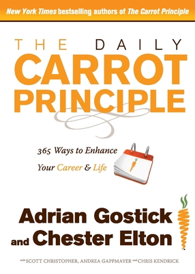 The Daily Carrot Principle: 365 Ways to Enhance Your Career and Life - Gostick, Adrian, and Elton, Chester