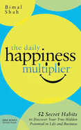 The Daily Happiness Multiplier: Step by Step Systems for Using Happiness as a Foundation to Achieve What You Want in Life