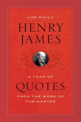 The Daily Henry James: A Year of Quotes from the Work of the Master - James, Henry, and Gorra, Michael (Foreword by)