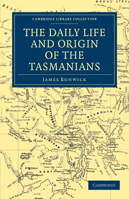 The Daily Life and Origin of the Tasmanians - Bonwick, James