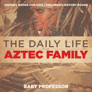 The Daily Life of an Aztec Family - History Books for Kids Children's History Books