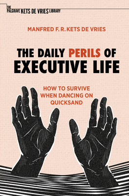 The Daily Perils of Executive Life: How to Survive When Dancing on Quicksand - Kets de Vries, Manfred F. R.