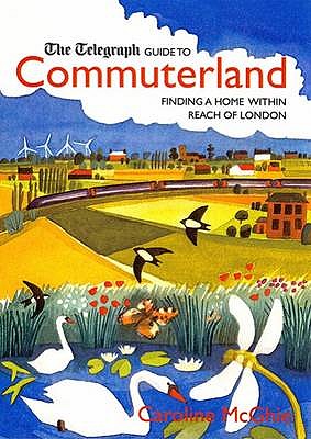 The Daily Telegraph Guide to Commuterland: Finding a Home Within Reach of London. Caroline McGhie - McGhie, Caroline