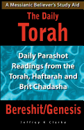 The Daily Torah - Bereshit/Genesis: Daily Parashot Readings from the Torah, Haftaroh and Brit Chadasha