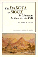 The Dakota or Sioux in Minnesota as They Were in 1834