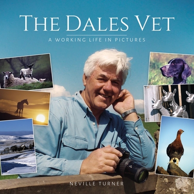 The Dales Vet: A Working Life in Pictures - Turner, Neville