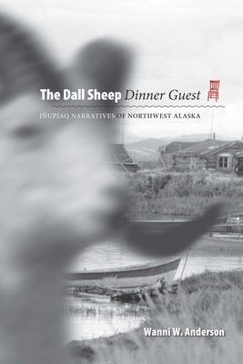 The Dall Sheep Dinner Guest: Inupiaq Narratives of Northwest Alaska - Anderson, Wanni W