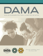 The Dama Guide to the Data Management Body of Knowledge (Dama-Dmbok) Spanish Edition: Version En Espanol de la Guia Dama de Los Fundamentos Para La Gestion de Datos (Dama-Dmbok)