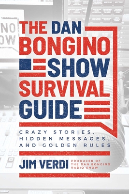 The Dan Bongino Show Survival Guide: Crazy Stories, Hidden Messages, and Golden Rules - Verdi, Jim