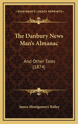 The Danbury News Man's Almanac: And Other Tales (1874) - Bailey, James Montgomery