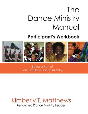 The Dance Ministry Manual - Participant's Workbook: Being a part of an excellent dance ministry - Matthews, Kimberly T