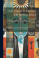 The Dance Music Of Scotland: A Collection Of All The Best Reels And Strathspeys Both Of The Highlands And Lowlands For The Pianoforte. Sixth Edition