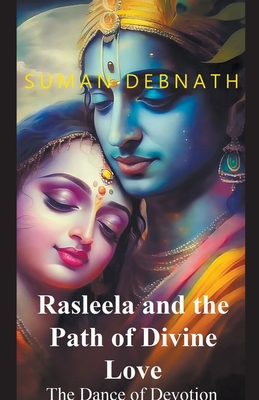 The Dance of Devotion: Rasleela and the Path of Divine Love - Debnath, Suman