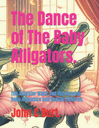 The Dance of The Baby Alligators.: The Alligator Waltz and the Dancing Baby Alligators and Human Children.