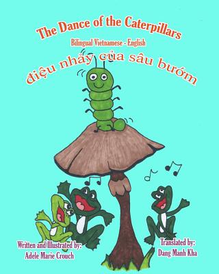 The Dance of the Caterpillars Bilingual Vietnamese English - Crouch, Adele Marie (Illustrator), and Kha, Dang Manh (Translated by), and Crouch, Adele Marie (Translated by)