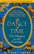 The Dance of Time: The Origins of the Calendar - A Miscellany of History and Myth, Religion and Astronomy, Festivals and Feast Day
