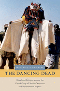 The Dancing Dead: Ritual and Religion Among the Kapsiki/Higi of North Cameroon and Northeastern Nigeria