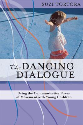 The Dancing Dialogue: Using the Communicative Power of Movement with Young Children - Tortora, Suzi