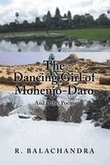 The Dancing Girl of Mohenjo-Daro: And Other Poems