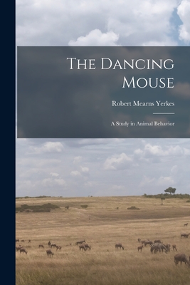 The Dancing Mouse: a Study in Animal Behavior - Yerkes, Robert Mearns 1876-1956