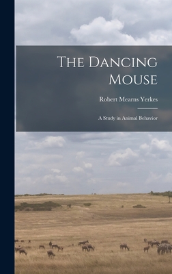 The Dancing Mouse: a Study in Animal Behavior - Yerkes, Robert Mearns 1876-1956