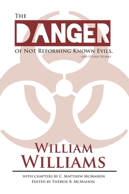 The Danger of Not Reforming Known Evils, and Other Works - McMahon, C Matthew, and McMahon, Therese B (Editor), and Williams, William