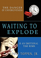 The Danger of Unforgiveness Is an Emotional Time Bomb: Waiting to Explode