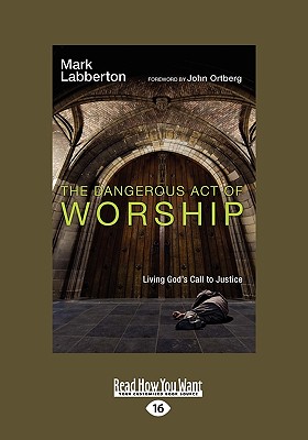 The Dangerous Act of Worship: Living God's Call to Justice (Easyread Large Edition) - Labberton, Mark