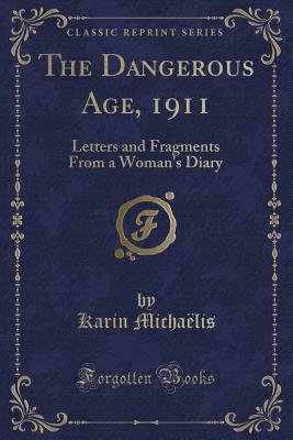 The Dangerous Age, 1911: Letters and Fragments from a Woman's Diary (Classic Reprint) - Michaelis, Karin