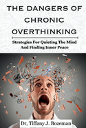 The Dangers Of Chronic Overthinking: Strategies For Quieting The Mind And Finding Inner Peace