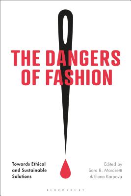 The Dangers of Fashion: Towards Ethical and Sustainable Solutions - Marcketti, Sara B (Editor), and Karpova, Elena E (Editor)
