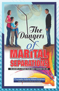 The Dangers of Marital Separation: The secrets to sustain your family together for life