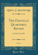 The Danville Quarterly Review, Vol. 4: For the Year 1864 (Classic Reprint)