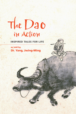 The DAO in Action: Inspired Tales for Life - Yang, Jwing-Ming, Dr.