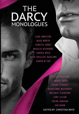 The Darcy Monologues: A romance anthology of "Pride and Prejudice" short stories in Mr. Darcy's own words - Starnes, Joana, and Lilian, Lory, and Boyd, Christina (Editor)