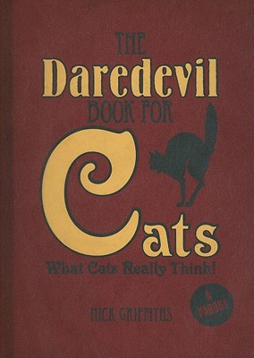 The Daredevil Book for Cats: What Cats Really Think! - Griffiths, Nick