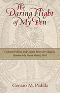 The Daring Flight of My Pen: Cultural Politics and Gaspar Perez de Villagra's Historia de La Nueva Mexico, 1610