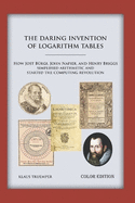 The Daring Invention of Logarithm Tables: How Jost Brgi, John Napier, and Henry Briggs simplified arithmetic and started the computing revolution