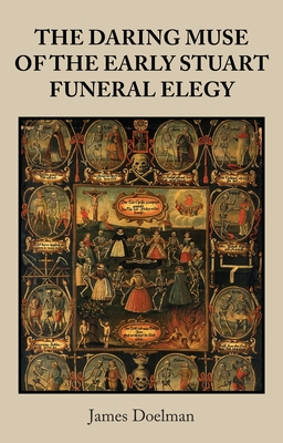 The Daring Muse of the Early Stuart Funeral Elegy - Doelman, James