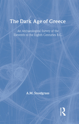 The Dark Age of Greece: An Archeological Survey of the Eleventh to the Eighth Centuries B.C. - Snodgrass, A M