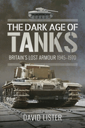 The Dark Age of Tanks: Britain's Lost Armour, 1945-1970