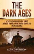 The Dark Ages: A Captivating Guide to the Period Between the Fall of the Roman Empire and the Renaissance