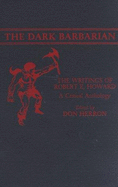 The Dark Barbarian: The Writings of Robert E. Howard: A Critical Anthology - Herron, Don